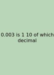 0.003 Is 1 10 Of Which Decimal
