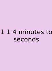 1 1 4 Minutes To Seconds