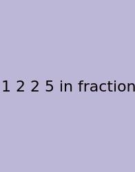 1 2 2 5 In Fraction