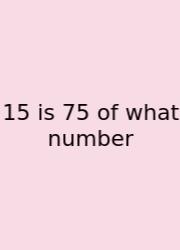 15 Is 75 Of What Number