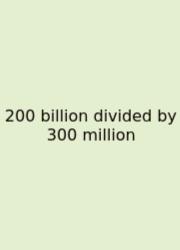 200 Billion Divided By 300 Million