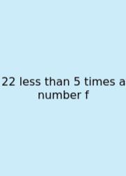 22 Less Than 5 Times A Number F