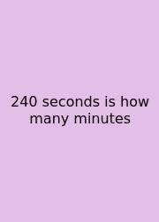 240 Seconds Is How Many Minutes