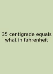 35 Centigrade Equals What In Fahrenheit