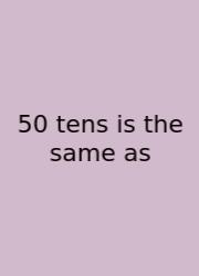 50 Tens Is The Same As