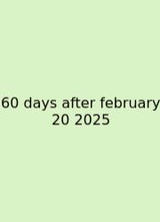 60 Days After February 20 2025