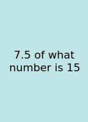 7.5 Of What Number Is 15