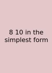 8 10 In The Simplest Form