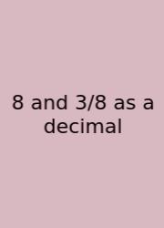 8 And 3/8 As A Decimal