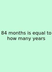 84 Months Is Equal To How Many Years