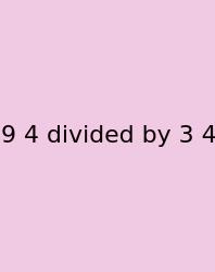 9 4 Divided By 3 4
