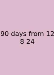 90 Days From 12 8 24