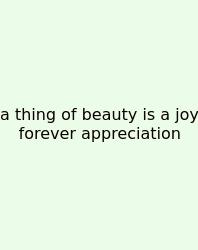 A Thing Of Beauty Is A Joy Forever Appreciation