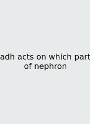 Adh Acts On Which Part Of Nephron