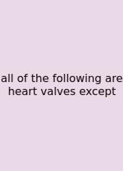 All Of The Following Are Heart Valves Except