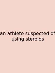 An Athlete Suspected Of Using Steroids