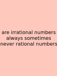 Are Irrational Numbers Always Sometimes Never Rational Numbers