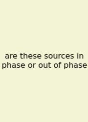 Are These Sources In Phase Or Out Of Phase