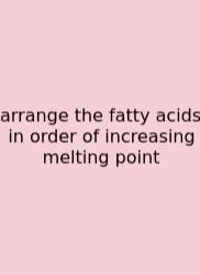 Arrange The Fatty Acids In Order Of Increasing Melting Point