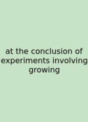 At The Conclusion Of Experiments Involving Growing