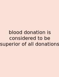 Blood Donation Is Considered To Be Superior Of All Donations