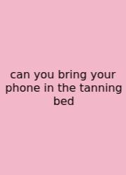 Can You Bring Your Phone In The Tanning Bed