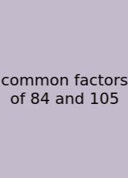Common Factors Of 84 And 105