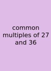 Common Multiples Of 27 And 36