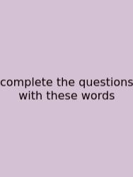 Complete The Questions With These Words