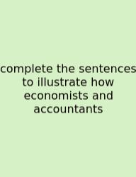 Complete The Sentences To Illustrate How Economists And Accountants