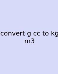 Convert G Cc To Kg M3