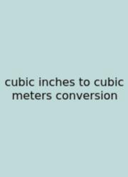 Cubic Inches To Cubic Meters Conversion