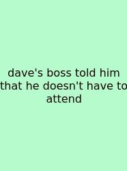 Dave's Boss Told Him That He Doesn't Have To Attend