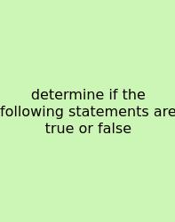 Determine If The Following Statements Are True Or False