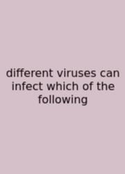 Different Viruses Can Infect Which Of The Following