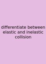Differentiate Between Elastic And Inelastic Collision