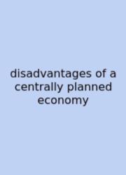 Disadvantages Of A Centrally Planned Economy