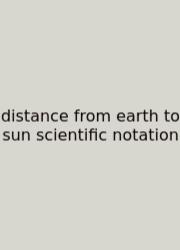 Distance From Earth To Sun Scientific Notation