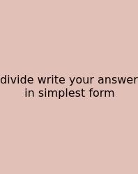 Divide Write Your Answer In Simplest Form