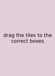 Drag The Tiles To The Correct Boxes