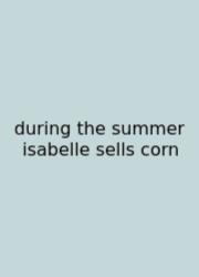 During The Summer Isabelle Sells Corn