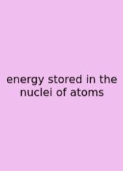Energy Stored In The Nuclei Of Atoms