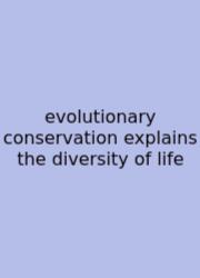 Evolutionary Conservation Explains The Diversity Of Life