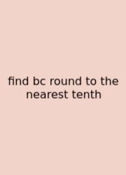 Find Bc Round To The Nearest Tenth