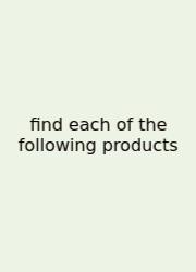 Find Each Of The Following Products