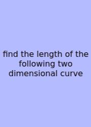 Find The Length Of The Following Two Dimensional Curve
