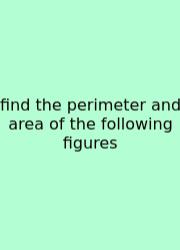 Find The Perimeter And Area Of The Following Figures
