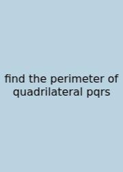 Find The Perimeter Of Quadrilateral Pqrs