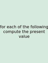 For Each Of The Following Compute The Present Value