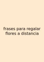 Frases Para Regalar Flores A Distancia